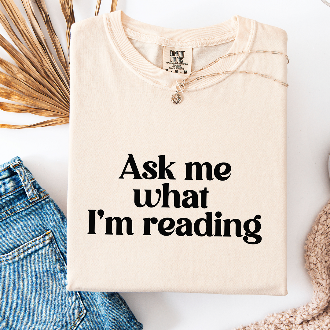 Ask Me What I'm Reading T-shirt, 100% Cotton Comfort Colors Tee