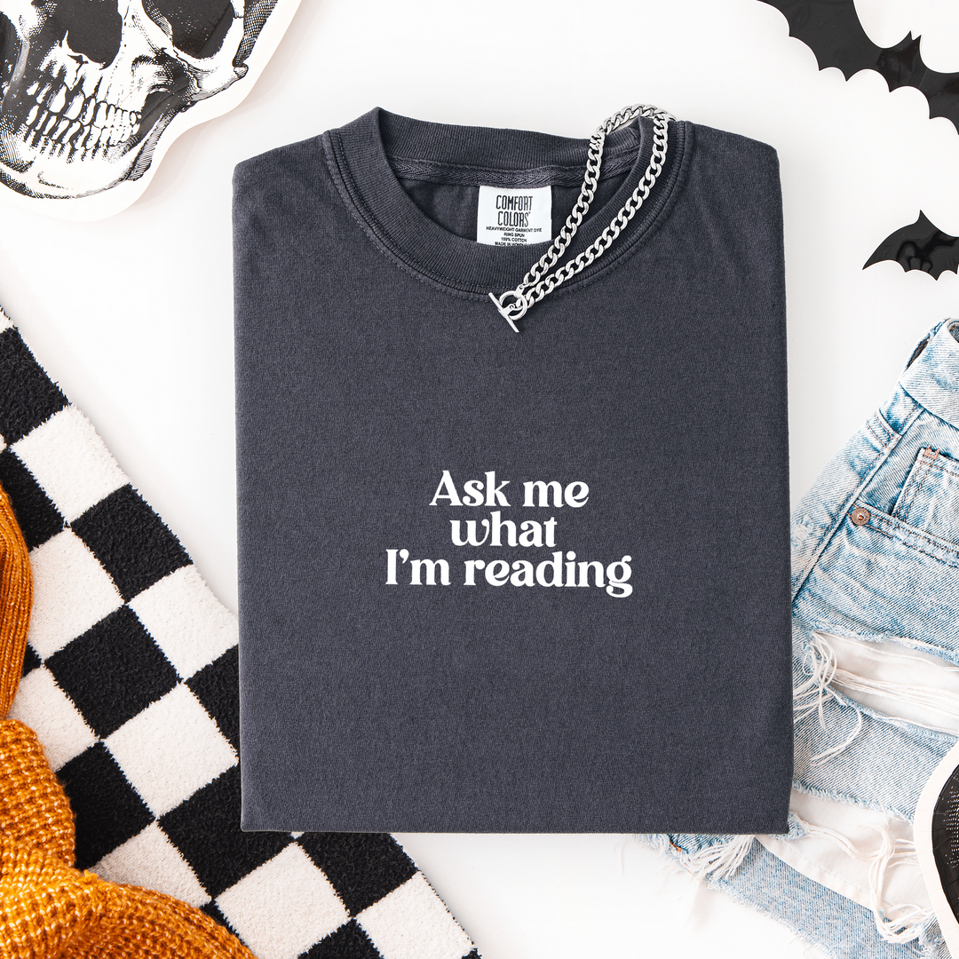 Ask Me What I'm Reading T-shirt, 100% Cotton Comfort Colors Tee