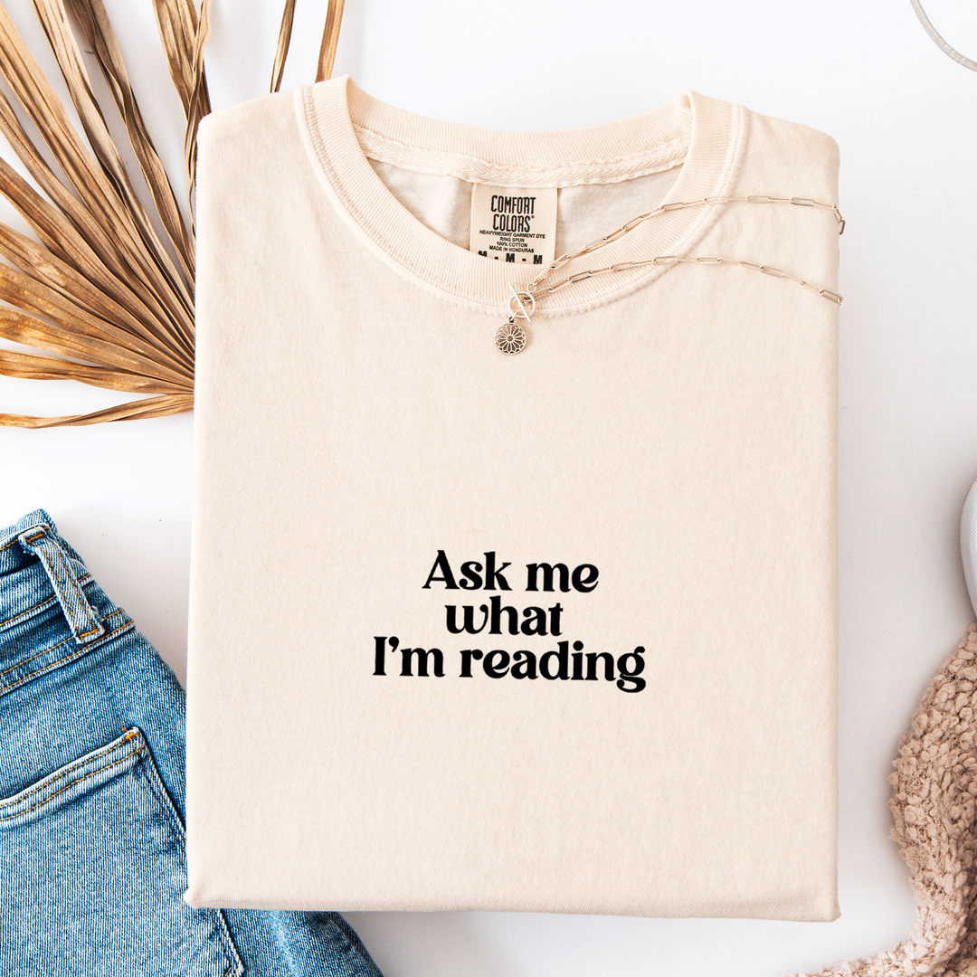 Ask Me What I'm Reading T-shirt, 100% Cotton Comfort Colors Tee