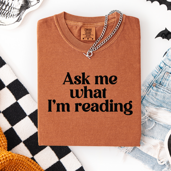 Ask Me What I'm Reading T-shirt, 100% Cotton Comfort Colors Tee