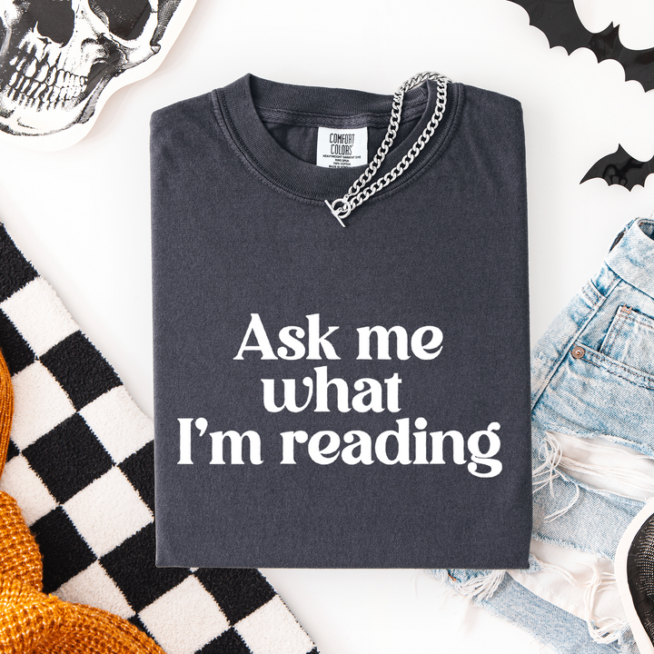 Ask Me What I'm Reading T-shirt, 100% Cotton Comfort Colors Tee