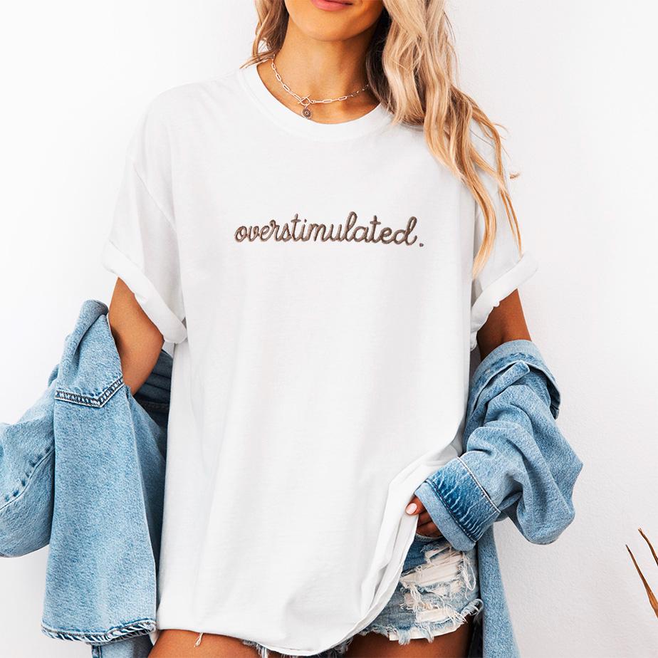 Embroidered Overstimulated T-shirt, Embroidered Mental Health T-shirt, Overstimulated Tee, Funny Gift, Therapist Gifts, Mom Gift OVERS-C-196