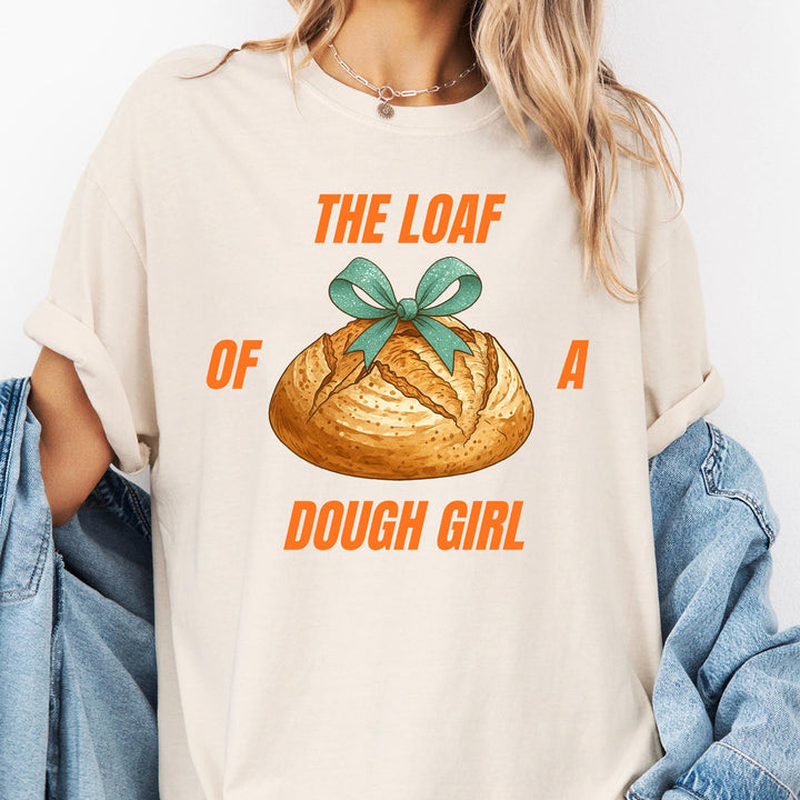 The Loaf of a Dough Girl Comfort Colors Tshirt, Sourdough Bread of a Showgirl Funny Tee  (SOUDO91)