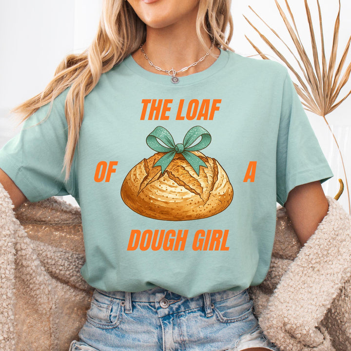 The Loaf of a Dough Girl T-shirt, Funny Sourdough Gift Tee (SOURDO91)